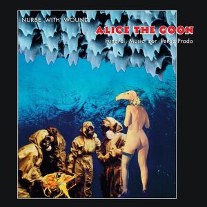 Nurse With Wound - Alice The Goon, Funeral Music For Perez Prado [vinyl]