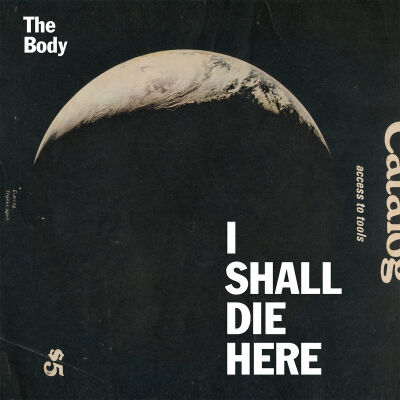 Body, The - I Shall Die Here [CD]
