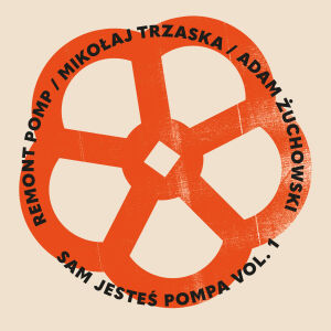 Remont Pomp, Mikołaj Trzaska, Adam Żuchowski - Sam jesteś pompa vol.1 [CD]