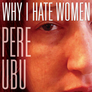 Pere Ubu - Why I Hate Women [CD]