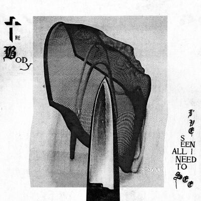 Body, The - I've Seen All I Need To See [CD]