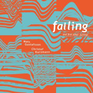 Christof Kurzmann & Mats Gustafsson - Falling And Five Other Failings