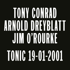 Tony Conrad / Arnold Dreyblatt / Jim O'Rourke - Tonic 19-01-2001 [vinyl]