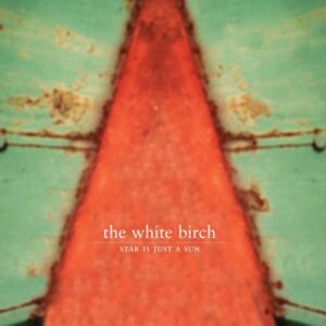 White Birch, The - Star Is Just A Sun (remastered)