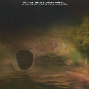 Mats Gustafsson & Joachim Nordwall - Their Power Reached Across Space and Time... [CD]