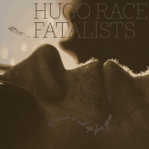 Hugo Race Fatalists - I Made It All Up For You [vinyl 180g + downloadcode]