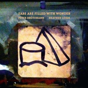 Peter Brötzmann  / Heather Leigh - Ears Are Filled With Wonder [vinyl]