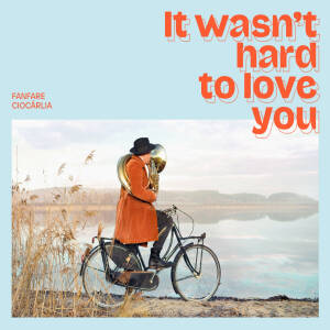 Fanfare Ciocarlia - It Wasn't Hard To Love You [CD]