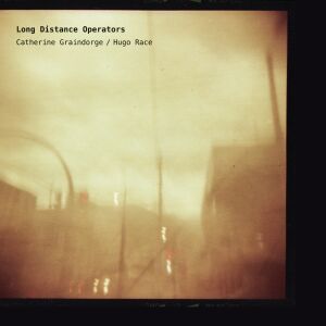 Catherine Graindorge & Hugo Race - Long Distance Operators [vinyl 180g + 7" + downloadcode limited]