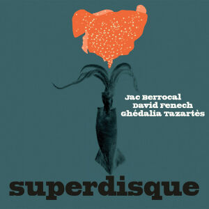 Jac Berrocal, David Fenech, Ghedalia Tazartes - Superdisque [CD]